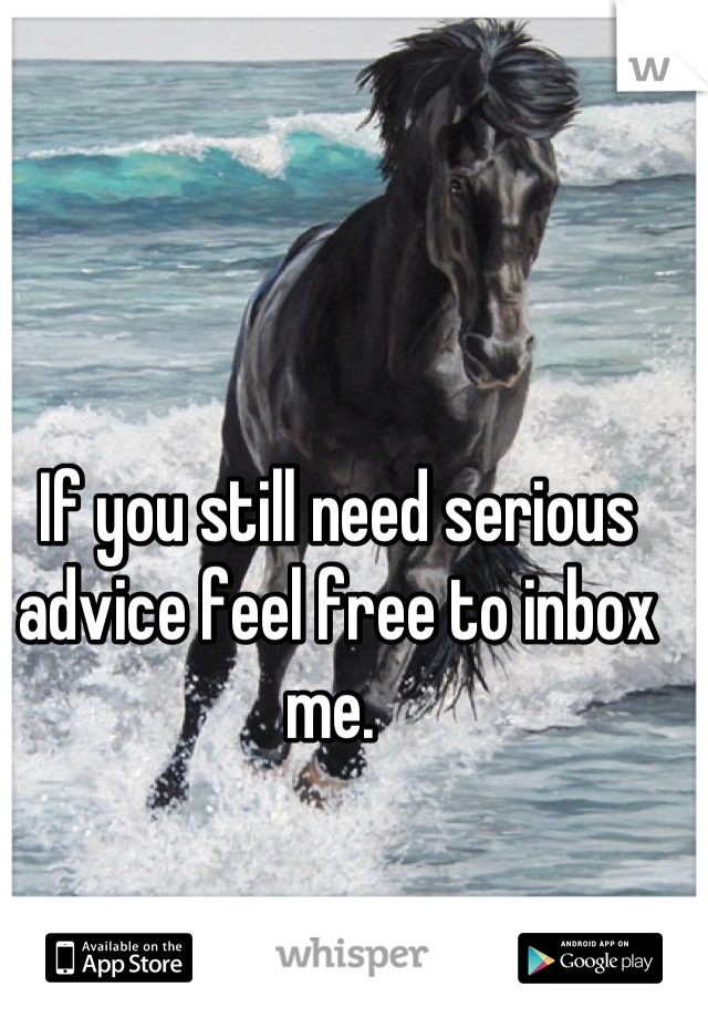 If you still need serious advice feel free to inbox me. 