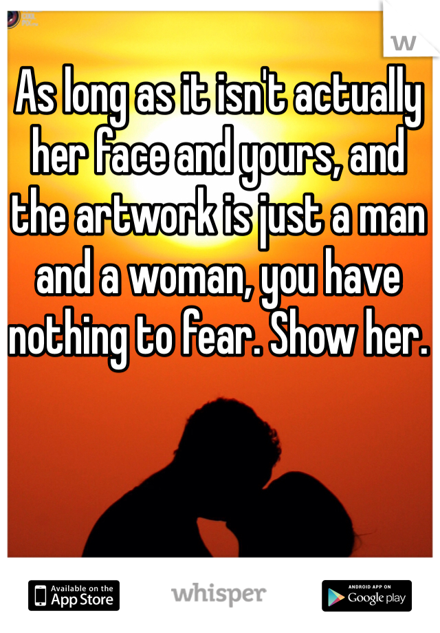 As long as it isn't actually her face and yours, and the artwork is just a man and a woman, you have nothing to fear. Show her.