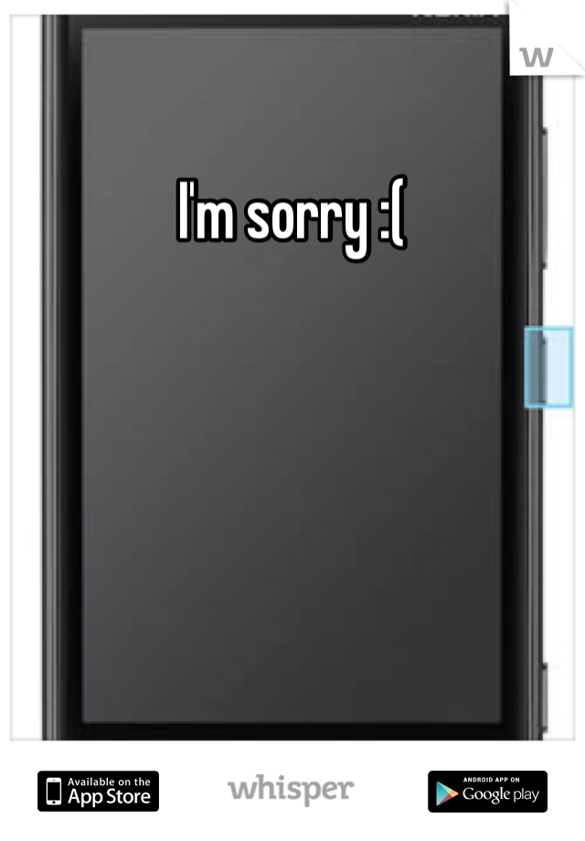 I'm sorry :(