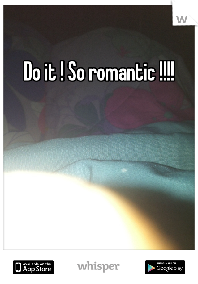 Do it ! So romantic !!!!