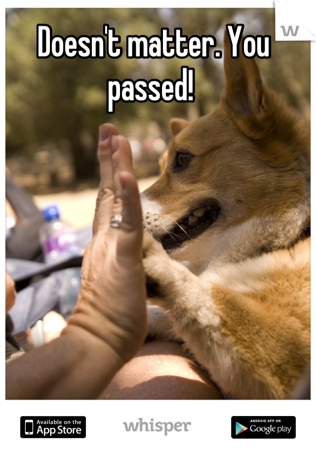 Doesn't matter. You passed! 