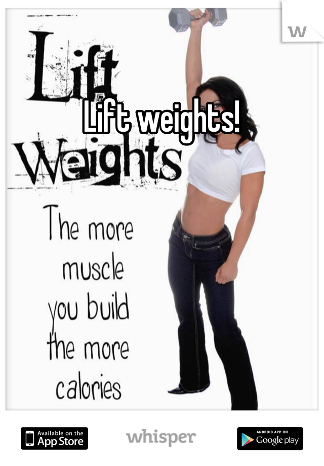 Lift weights!