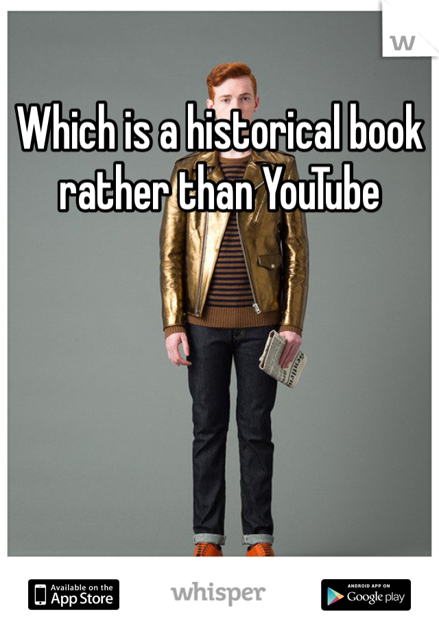 Which is a historical book rather than YouTube