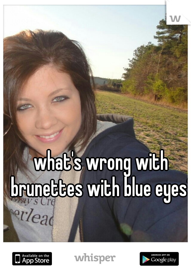 what's wrong with brunettes with blue eyes?