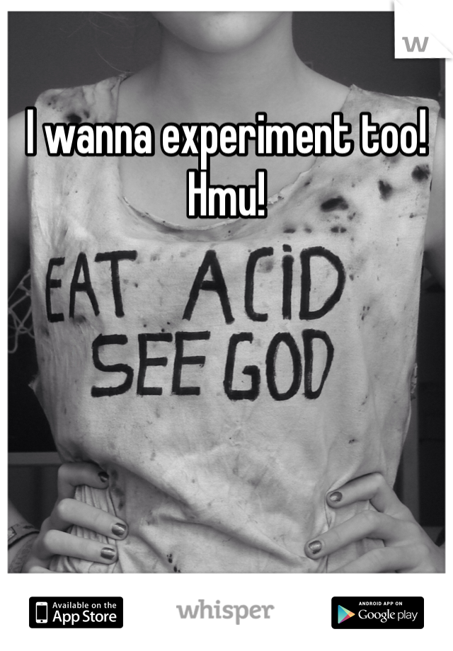 I wanna experiment too! Hmu! 