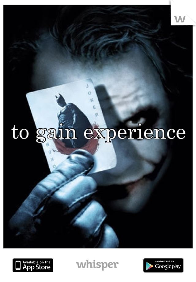 to gain experience