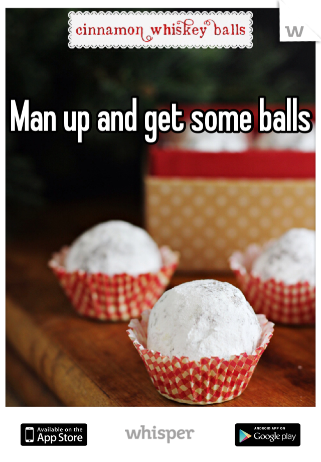 Man up and get some balls