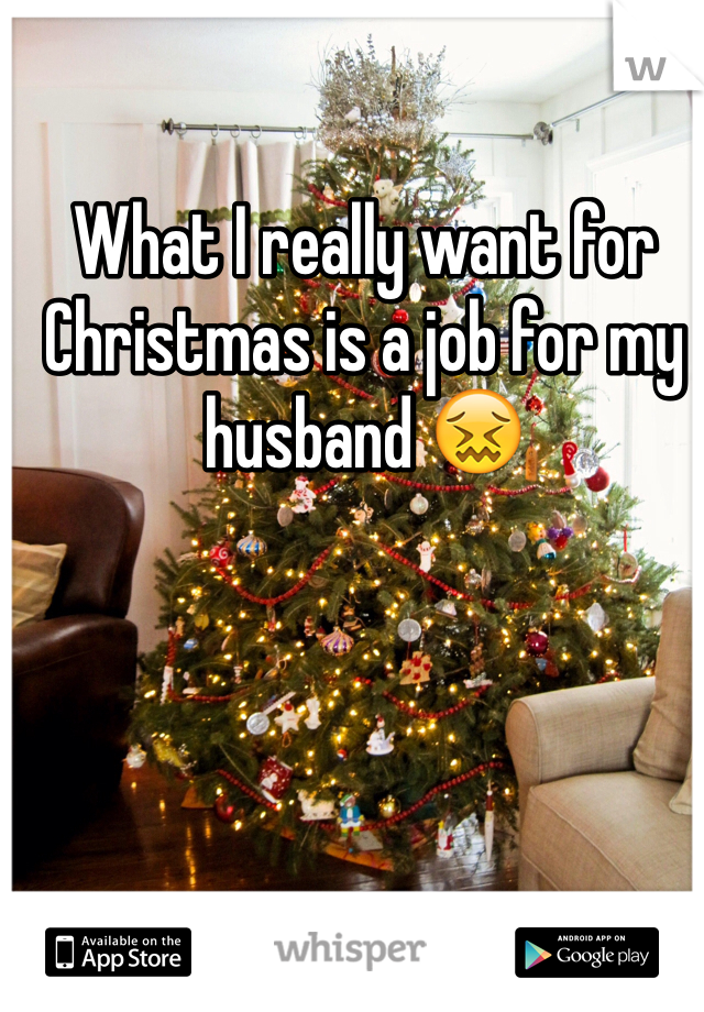 What I really want for Christmas is a job for my husband 😖