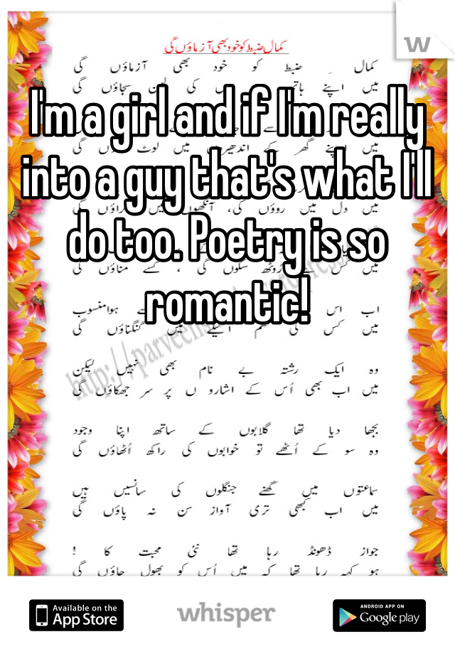 I'm a girl and if I'm really into a guy that's what I'll do too. Poetry is so romantic!