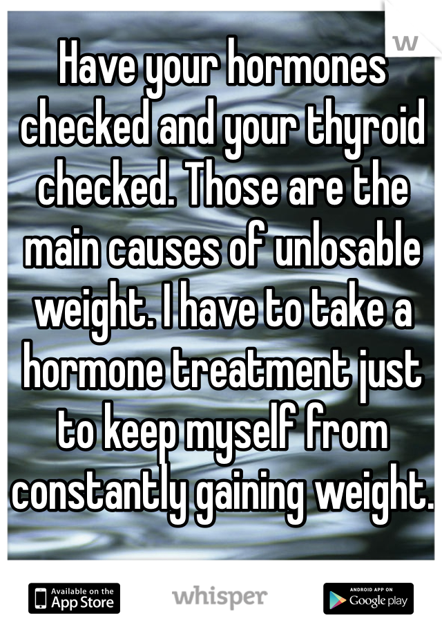 Have your hormones checked and your thyroid checked. Those are the main causes of unlosable weight. I have to take a hormone treatment just to keep myself from constantly gaining weight.