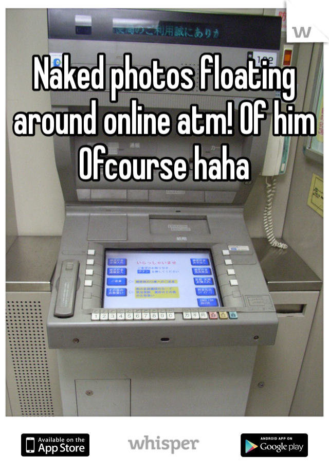 Naked photos floating around online atm! Of him Ofcourse haha