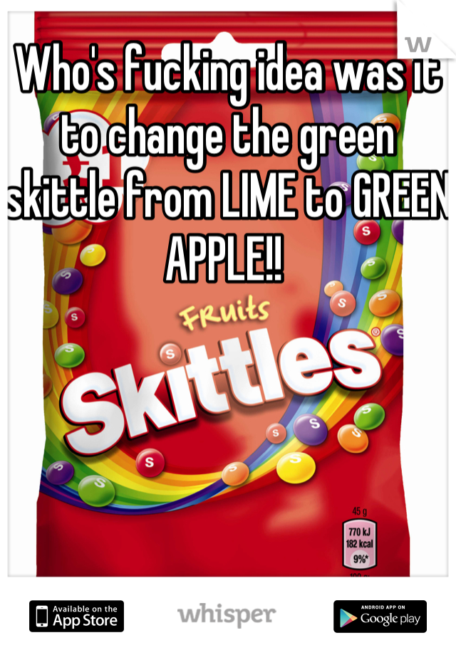 Who's fucking idea was it to change the green skittle from LIME to GREEN APPLE!! 