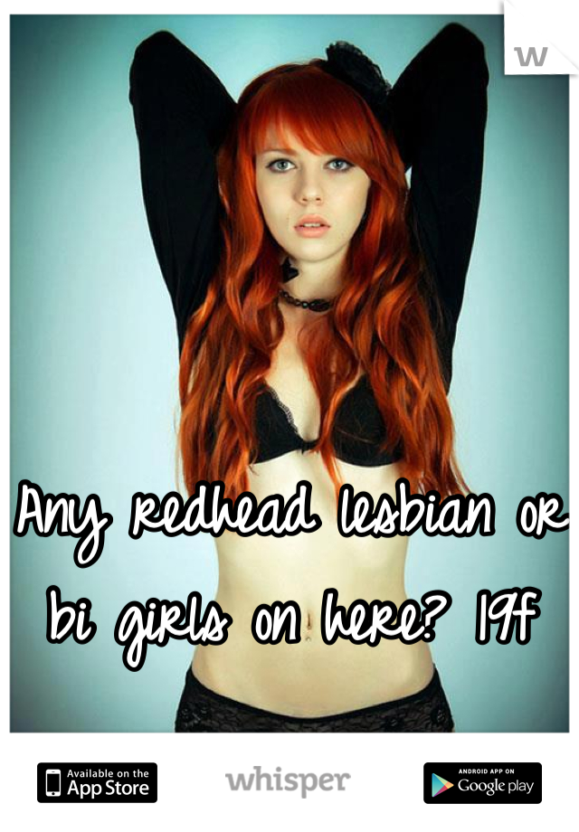 Any redhead lesbian or bi girls on here? 19f