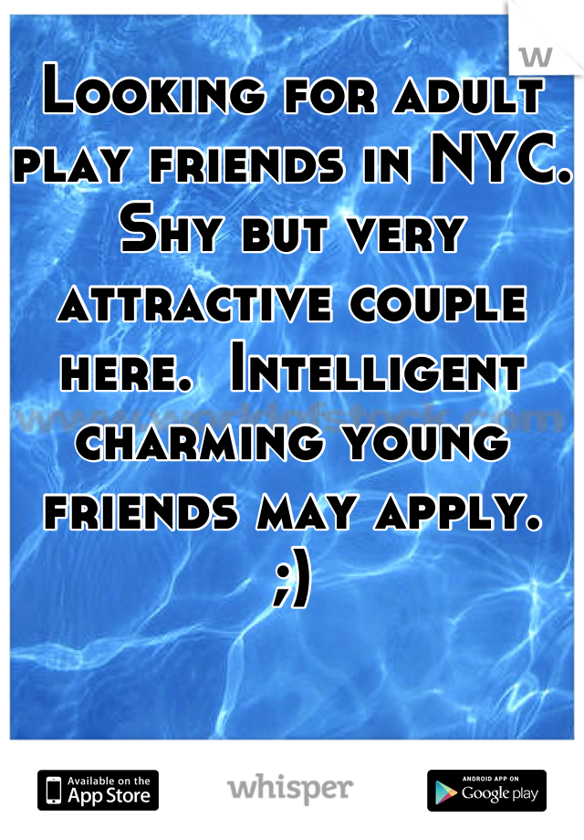 Looking for adult play friends in NYC. Shy but very attractive couple here.  Intelligent charming young friends may apply. 
;)