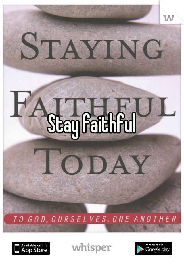 Stay faithful