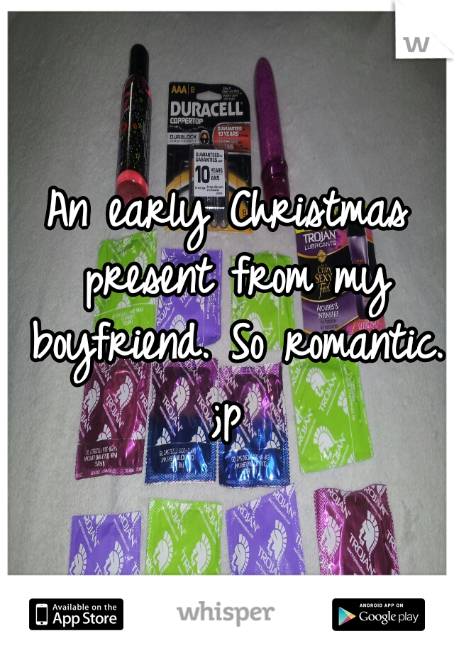 An early Christmas present from my boyfriend. So romantic. ;p 