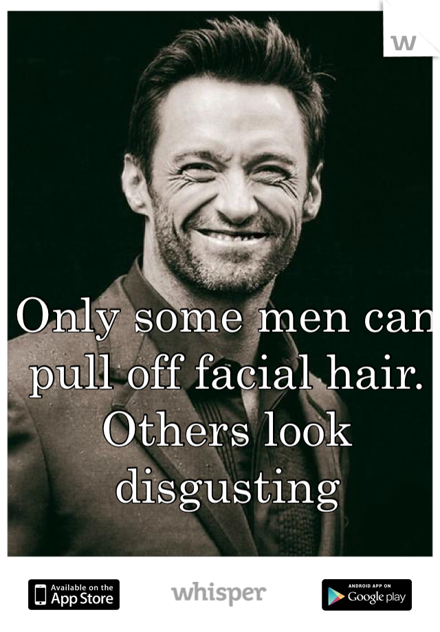 Only some men can pull off facial hair. Others look disgusting 