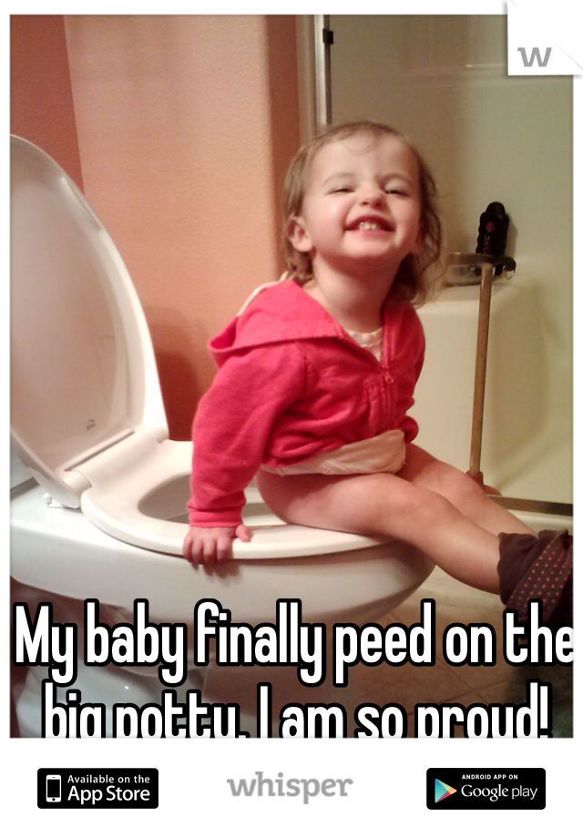 My baby finally peed on the big potty. I am so proud!