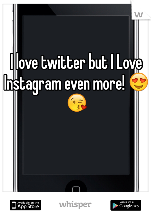 I love twitter but I Love Instagram even more! 😍😘