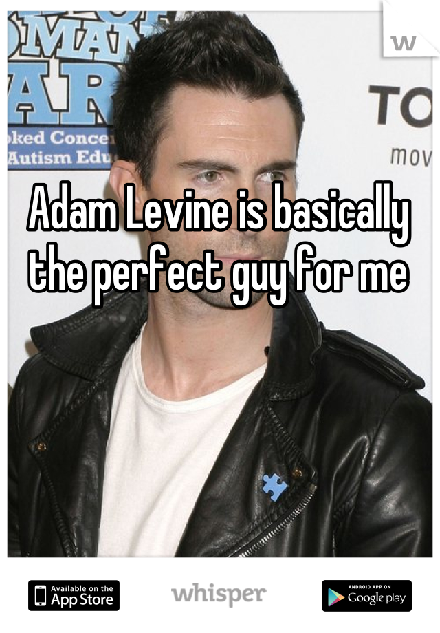 Adam Levine is basically the perfect guy for me