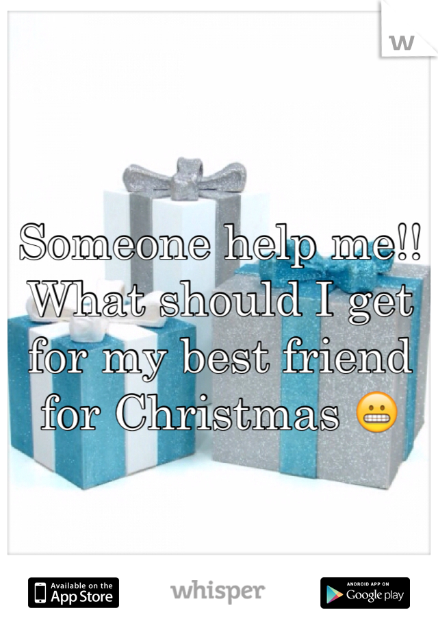 Someone help me!! 
What should I get for my best friend for Christmas 😬