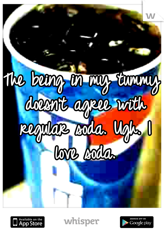 The being in my tummy doesn't agree with regular soda. Ugh. I love soda.