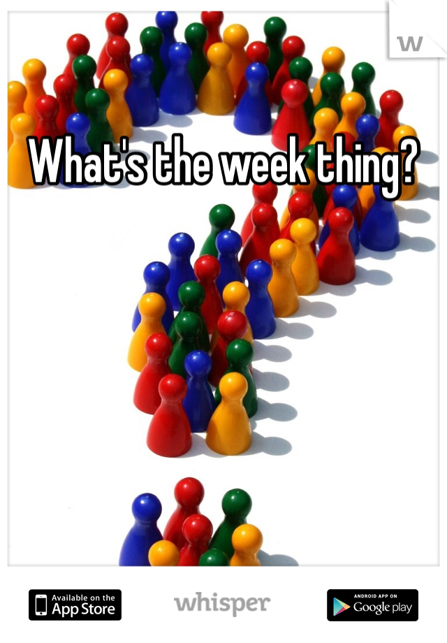 What's the week thing? 