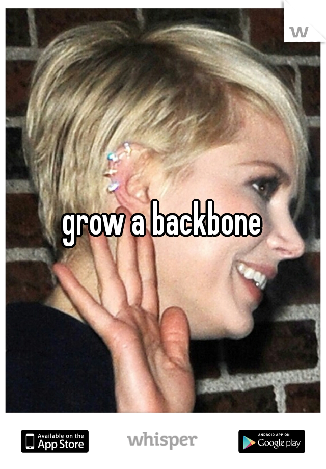 grow a backbone