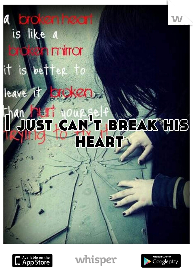 I just can't break his heart