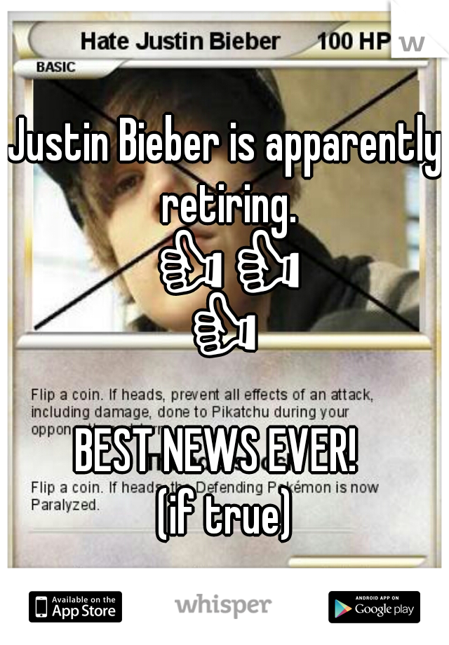 Justin Bieber is apparently retiring. 👍👍👍👍

BEST NEWS EVER!  
(if true)