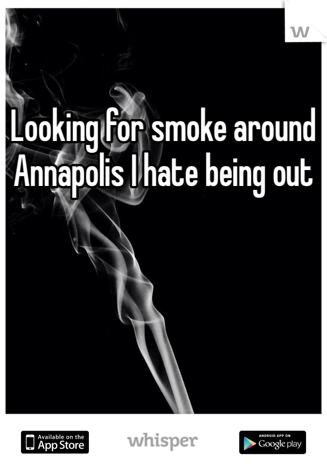 Looking for smoke around Annapolis I hate being out