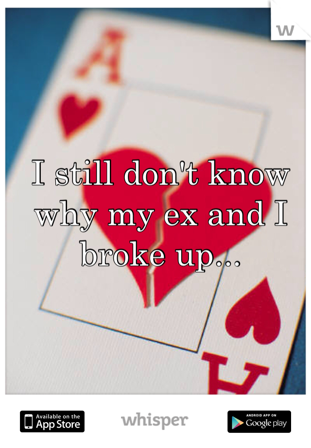 I still don't know why my ex and I broke up...