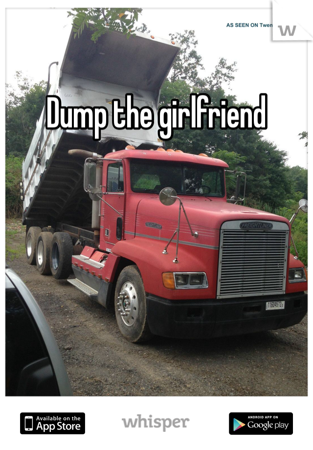 Dump the girlfriend 