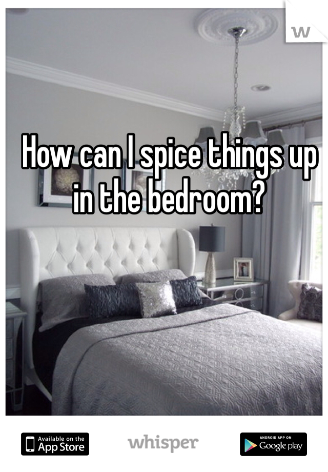 How can I spice things up in the bedroom?