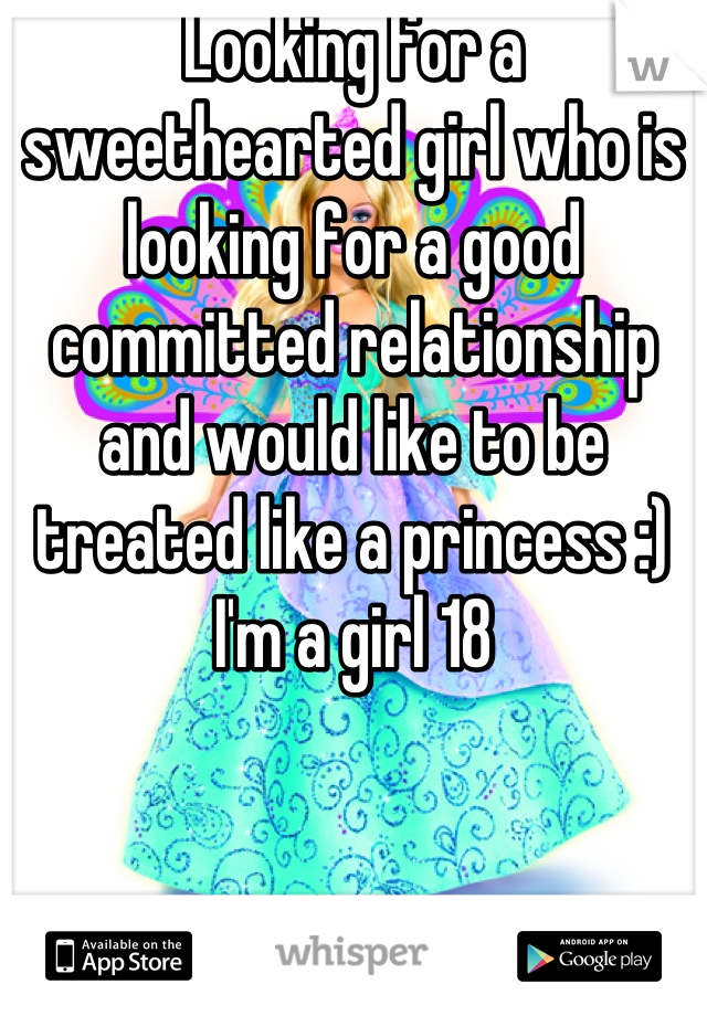 Looking for a sweethearted girl who is looking for a good committed relationship and would like to be treated like a princess :)
I'm a girl 18
