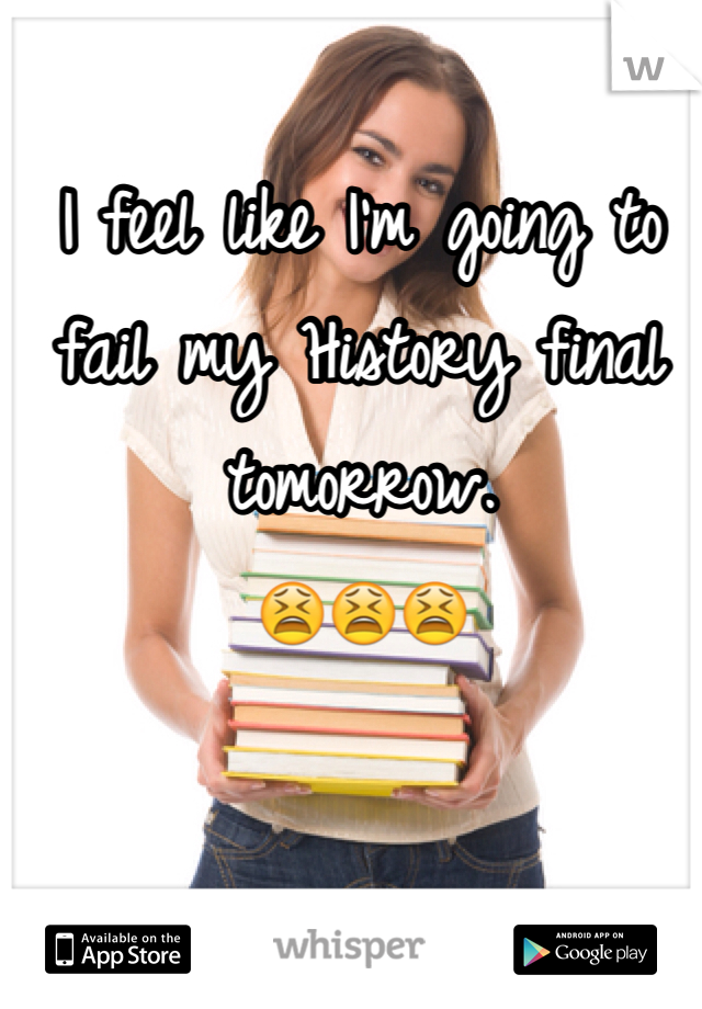 I feel like I'm going to fail my History final tomorrow.
😫😫😫