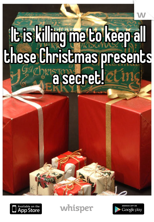 It is killing me to keep all these Christmas presents a secret! 