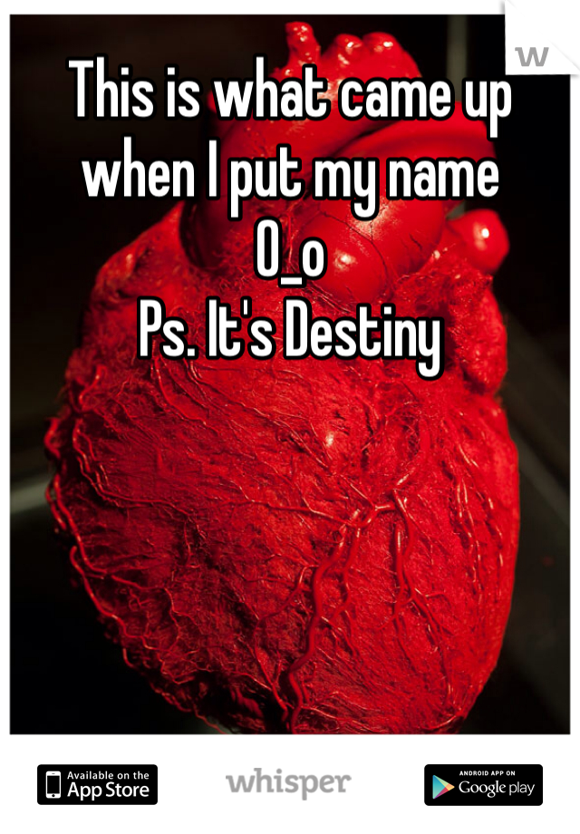 This is what came up when I put my name
O_o 
Ps. It's Destiny
