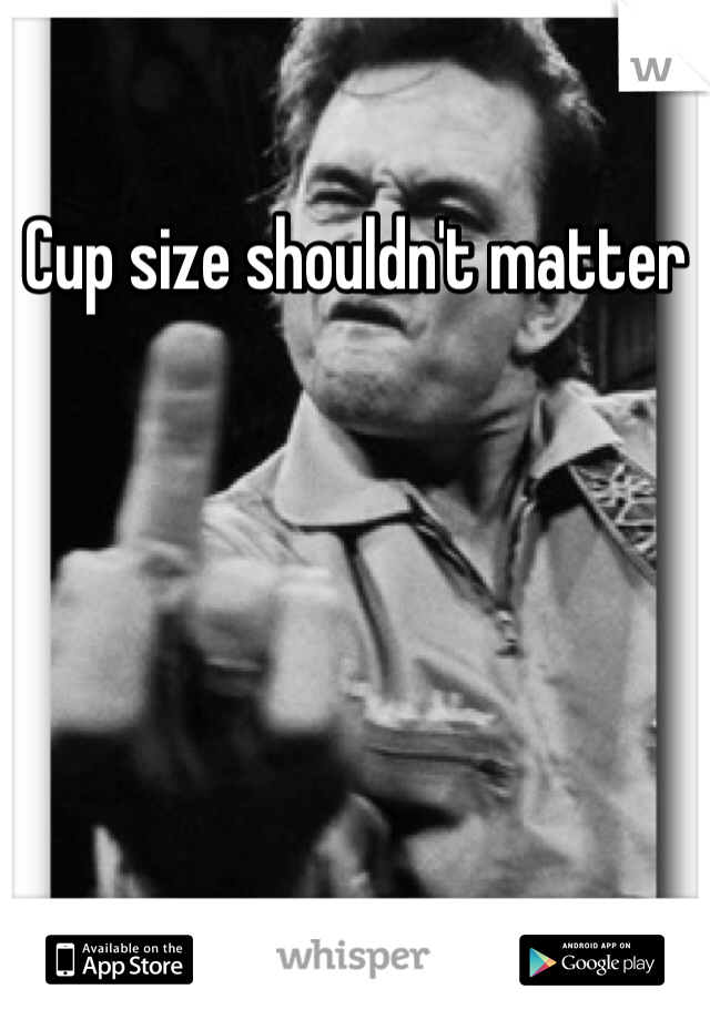 Cup size shouldn't matter