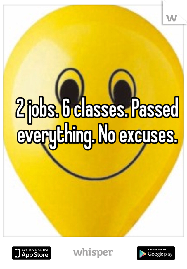 2 jobs. 6 classes. Passed everything. No excuses. 