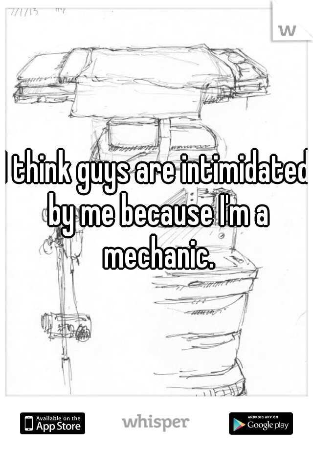 I think guys are intimidated by me because I'm a mechanic.