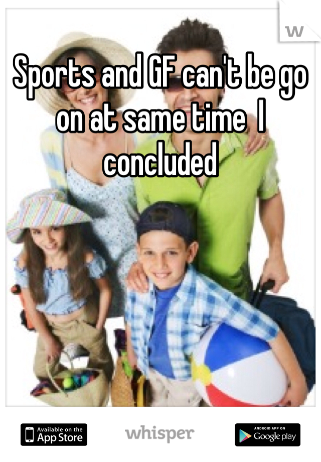 Sports and GF can't be go on at same time  I concluded 
