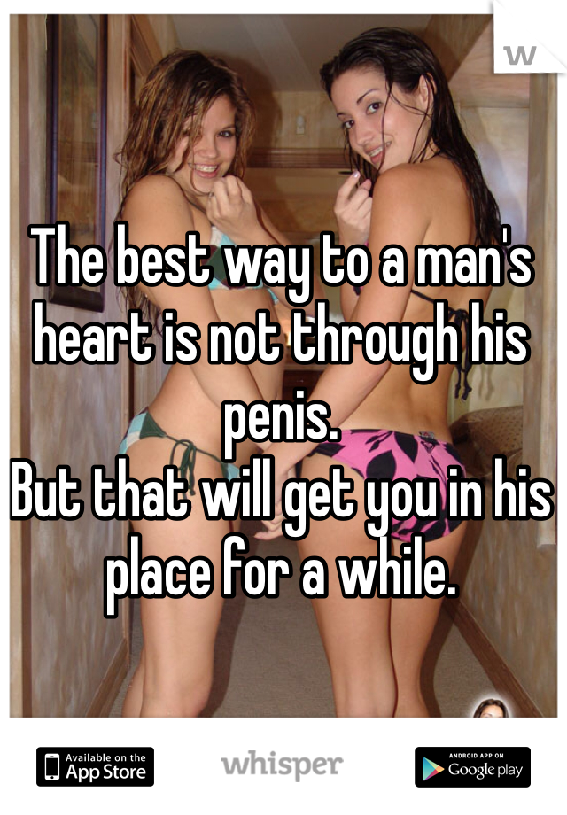 The best way to a man's heart is not through his penis. 
But that will get you in his place for a while. 