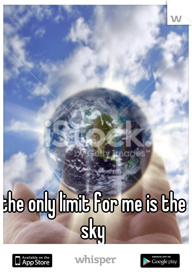the only limit for me is the sky 