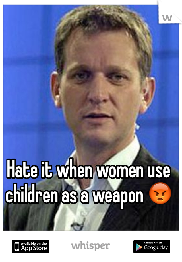 Hate it when women use children as a weapon 😡