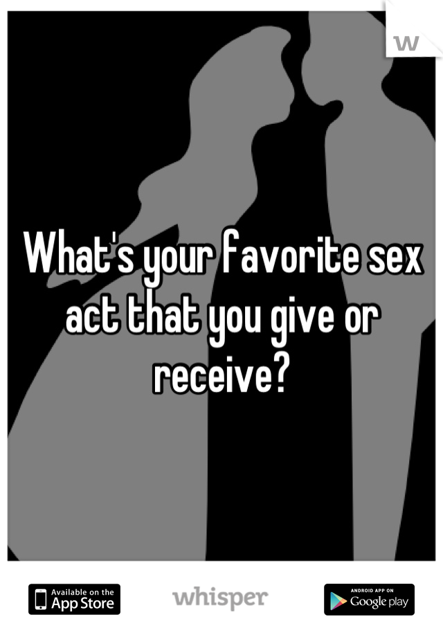 What's your favorite sex act that you give or receive?
