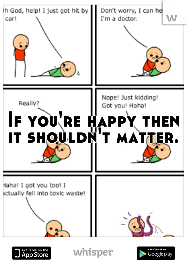 If you're happy then it shouldn't matter. 