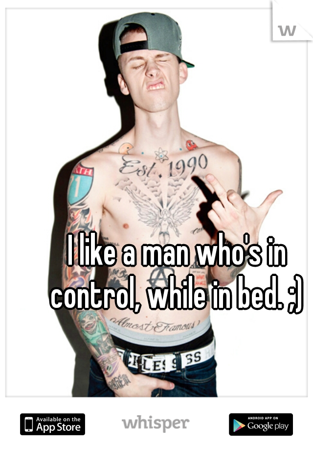 I like a man who's in control, while in bed. ;) 