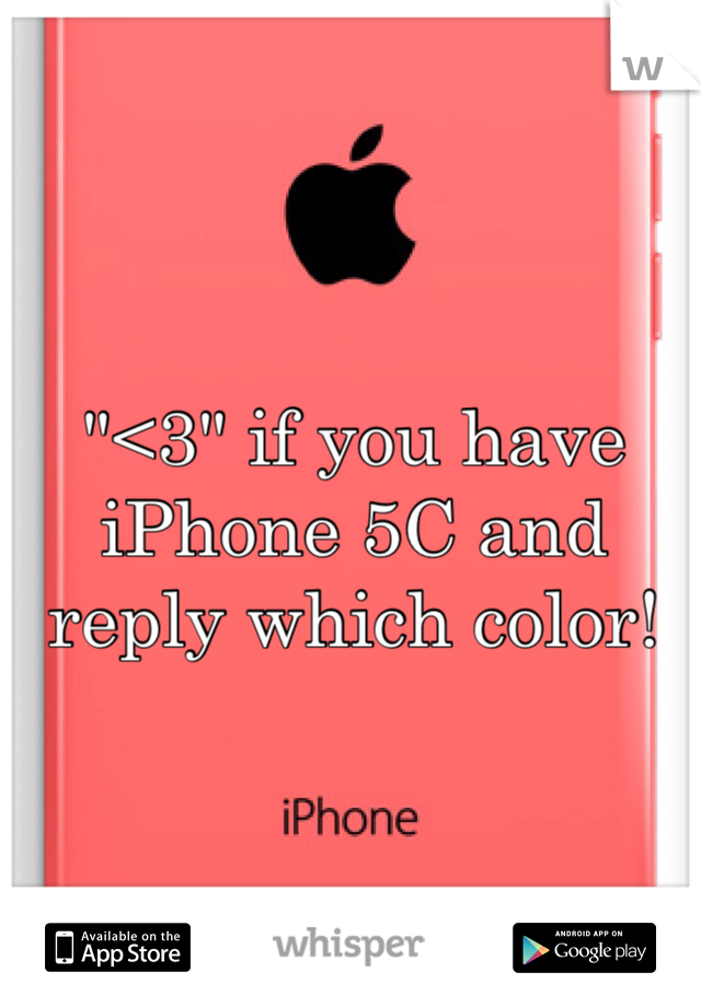"<3" if you have iPhone 5C and reply which color! 