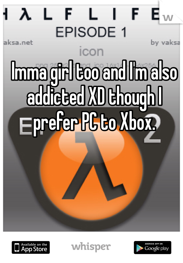 Imma girl too and I'm also addicted XD though I prefer PC to Xbox. 